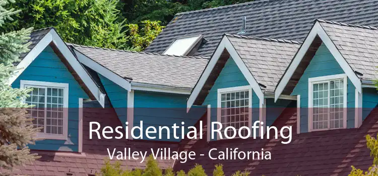 Residential Roofing Valley Village - California