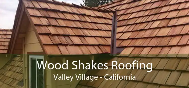 Wood Shakes Roofing Valley Village - California